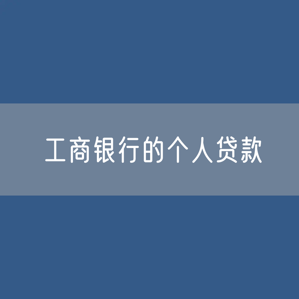 工商银行的个人贷款包括哪些？