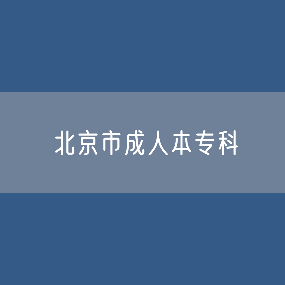 北京市成人本专科招生、在校生、毕业生人数？