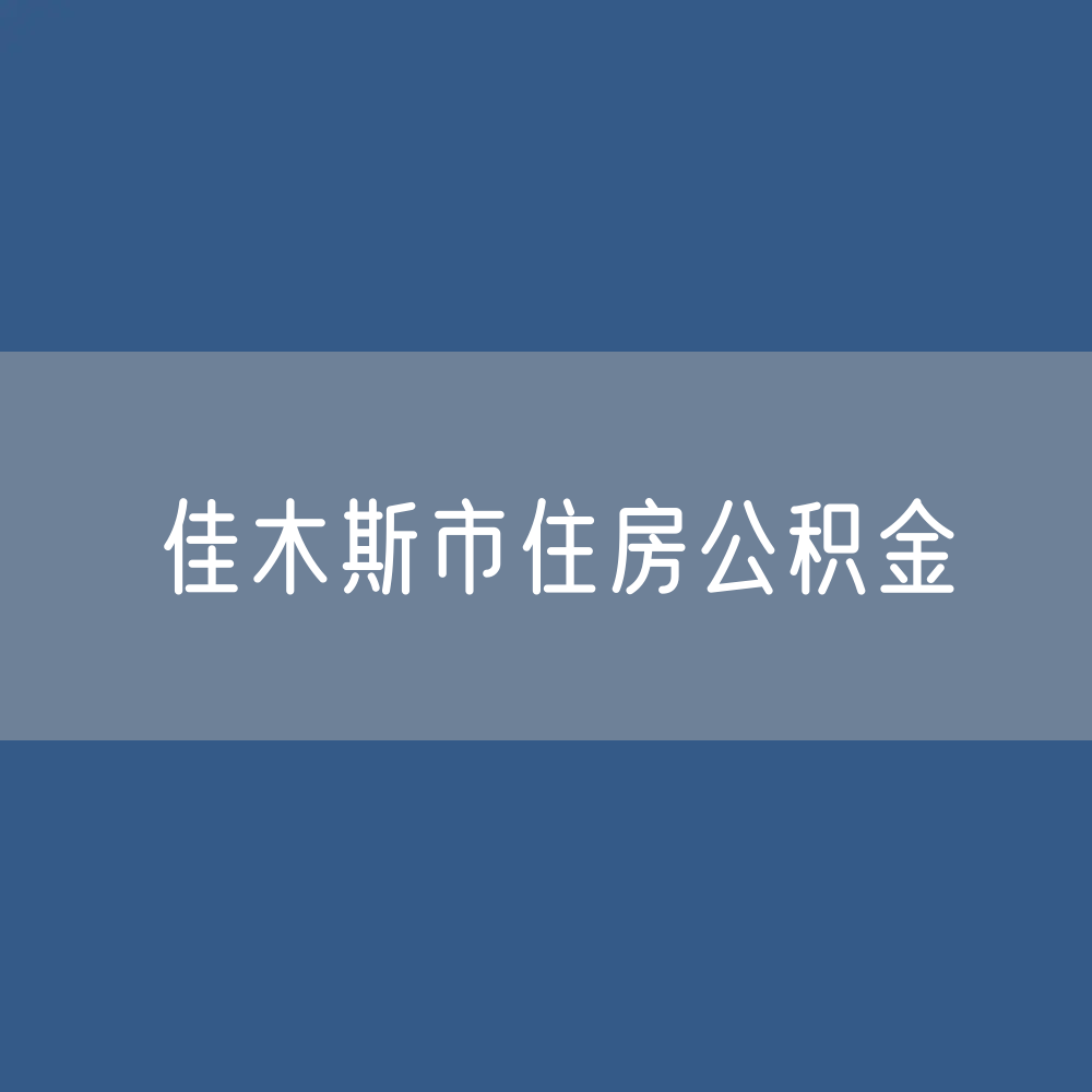 佳木斯市住房公积金缴存提取贷款数据