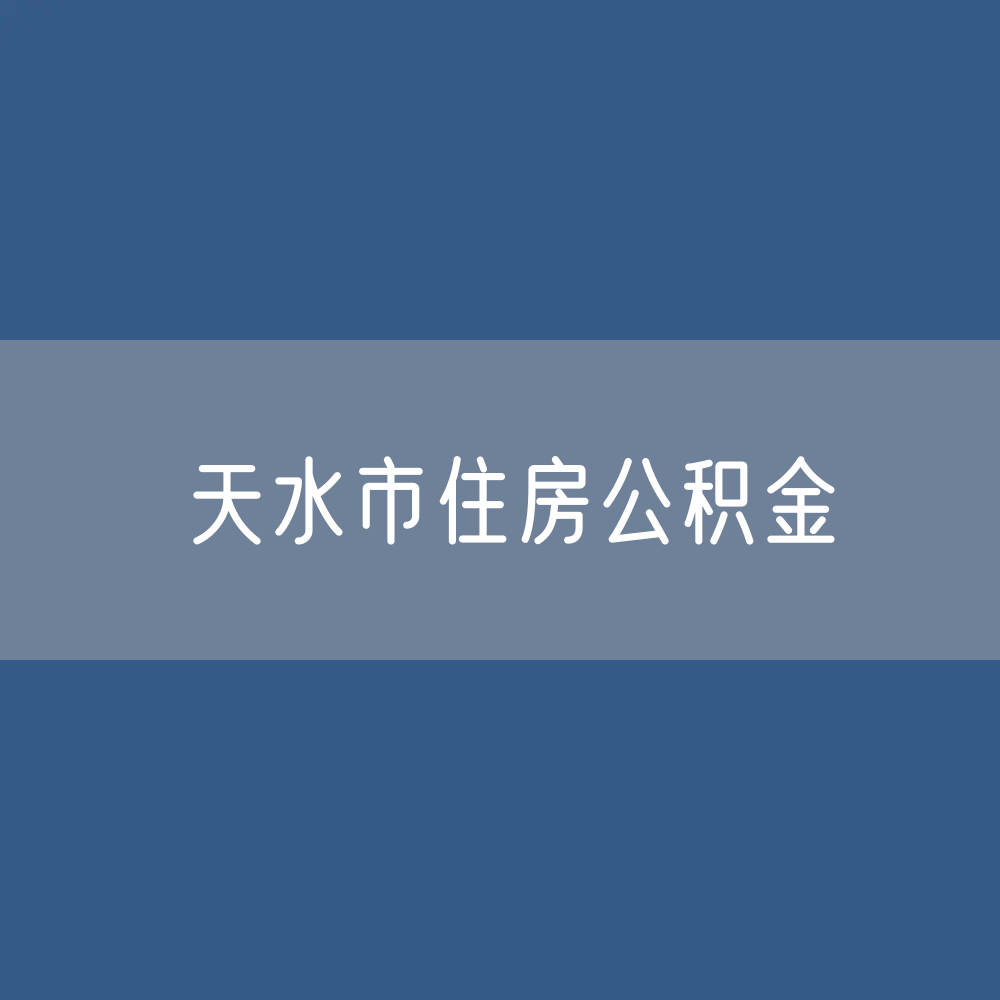 天水市住房公积金缴存提取贷款数据