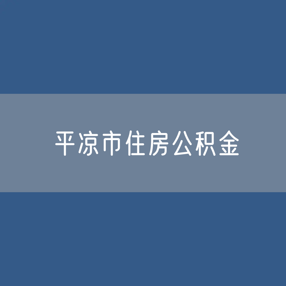 平凉市住房公积金缴存提取贷款数据