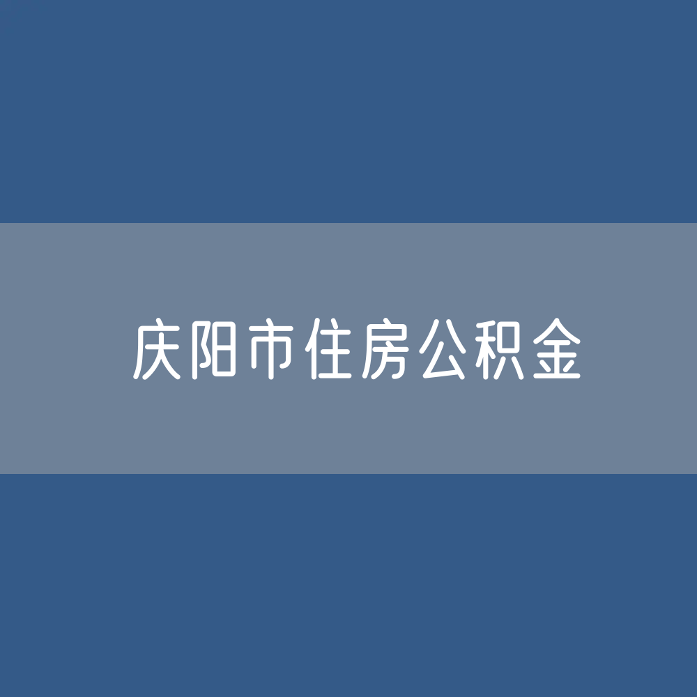 庆阳市住房公积金缴存提取贷款数据