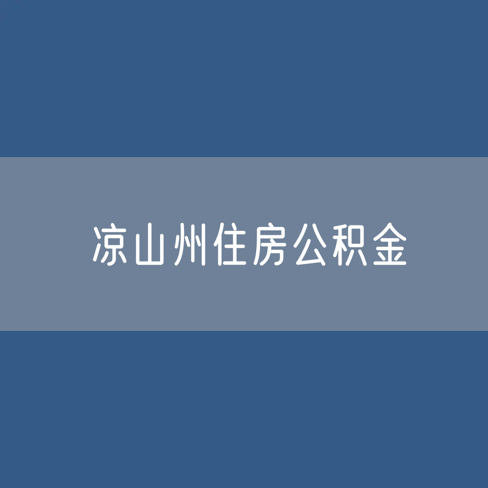 凉山州住房公积金缴存提取贷款数据