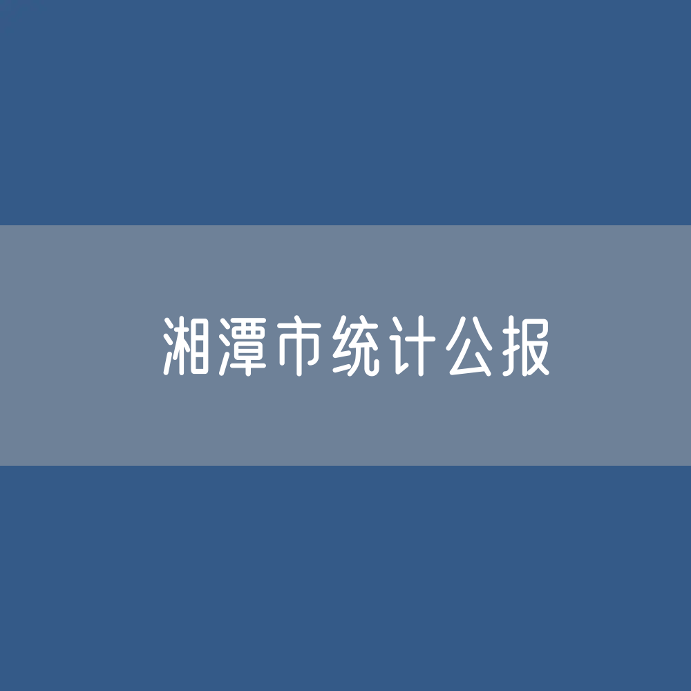 湘潭市2023年国民经济和社会发展统计公报
