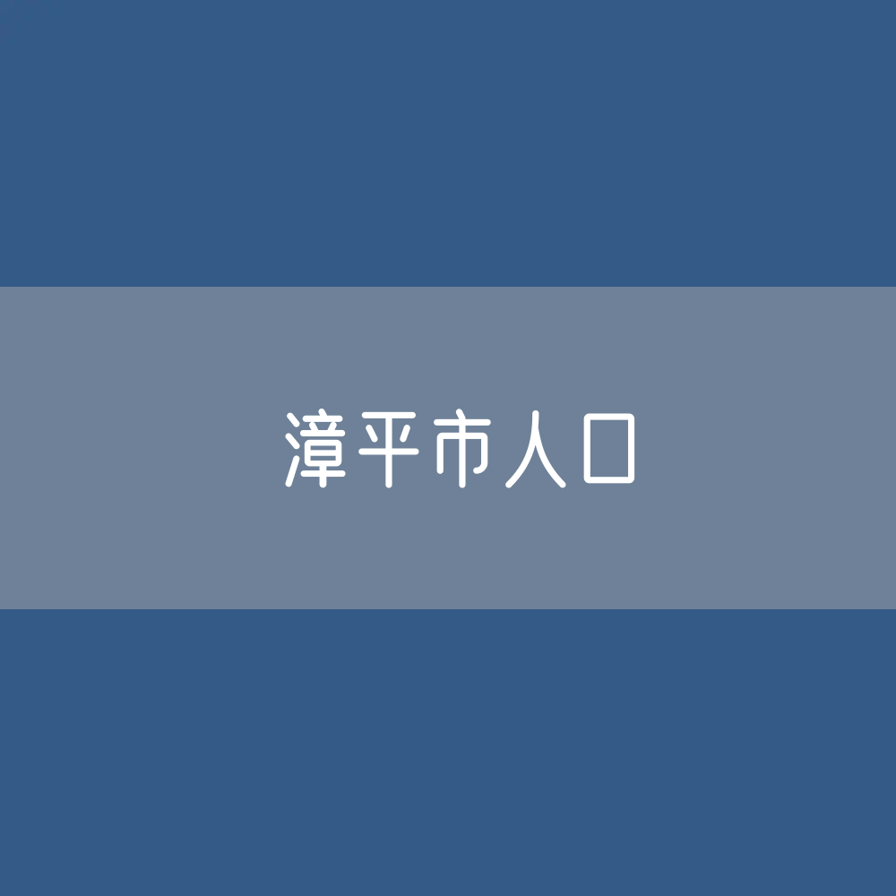 最新漳平市人口变化数据：漳平市户籍人口及常住人口是多少？