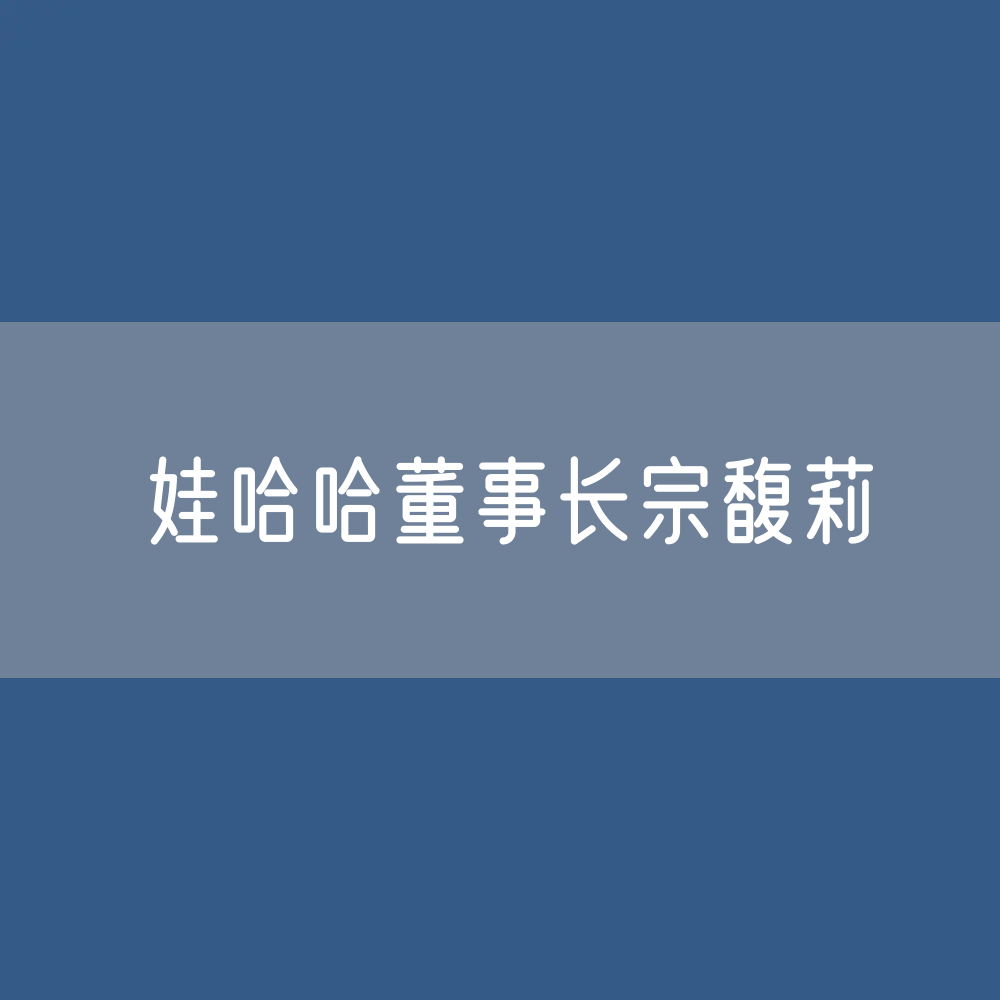娃哈哈董事长宗馥莉因资产纠纷在香港被起诉
