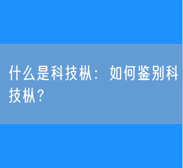 什么是科技枞：如何鉴别科技枞？