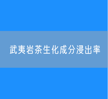 浸泡时间对不同火功武夷岩茶生化成分浸出率的影响