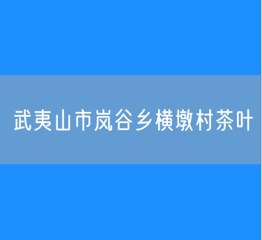 武夷山市岚谷乡横墩村茶叶