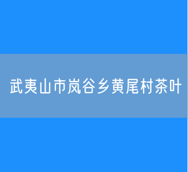 武夷山市岚谷乡黄尾村茶叶