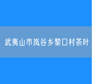 武夷山市岚谷乡黎口村茶叶