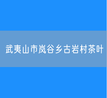 武夷山市岚谷乡古岩村茶叶