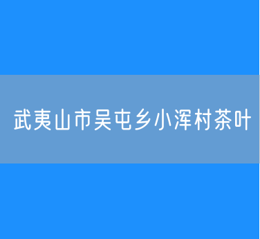 武夷山市吴屯乡小浑村茶叶