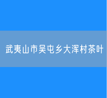 武夷山市吴屯乡大浑村茶叶