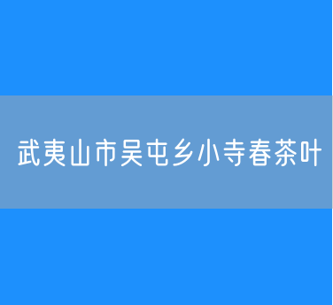 武夷山市吴屯乡小寺春茶叶