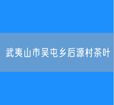 武夷山市吴屯乡后源村茶叶