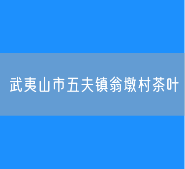 武夷山市五夫镇翁墩村茶叶