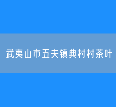 武夷山市五夫镇典村村茶叶