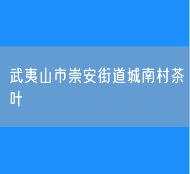 武夷山市崇安街道城南村茶叶