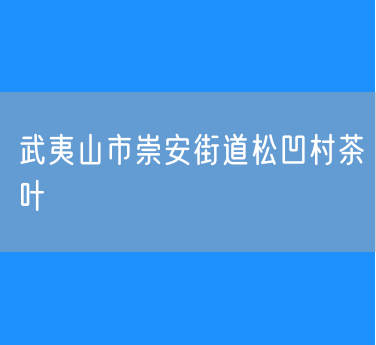 武夷山市崇安街道松凹村茶叶