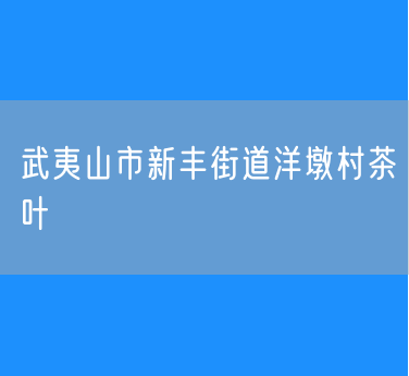 武夷山市新丰街道洋墩村茶叶