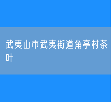 武夷山市武夷街道角亭村茶叶