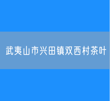 武夷山市兴田镇双西村茶叶