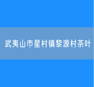 武夷山市星村镇黎源村茶叶