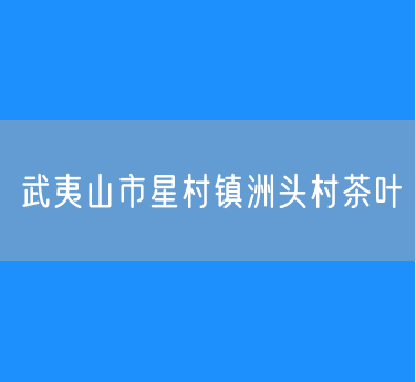 武夷山市星村镇洲头村茶叶