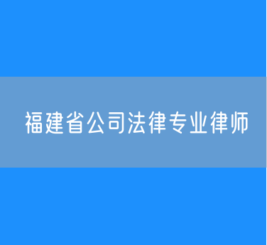 福建省公司法律专业律师