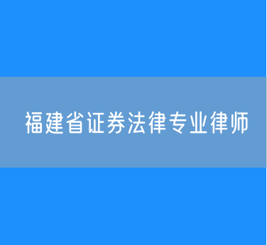 福建省证券法律专业律师