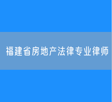 福建省房地产法律专业律师