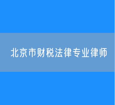 北京市财税法律专业律师