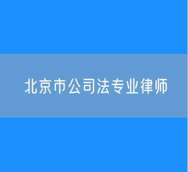 北京市公司法专业律师