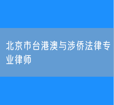 北京市台港澳与涉侨法律专业律师