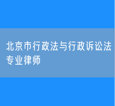 北京市行政法与行政诉讼法专业律师