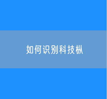 如何识别科技枞？科技枞辨别技巧