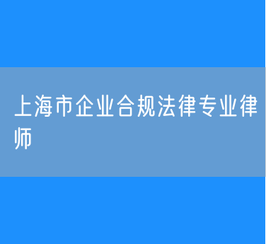 上海市企业合规法律专业律师