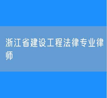 浙江省建设工程法律专业律师