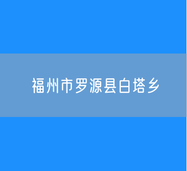 福州市罗源县白塔乡行政区划查询