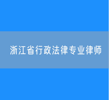 浙江省行政法律专业律师