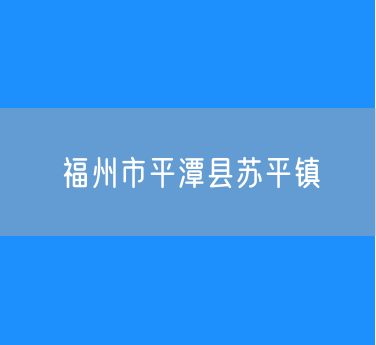 福州市平潭县苏平镇行政区划查询