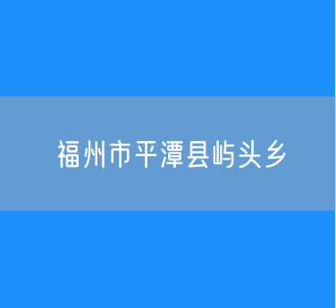 福州市平潭县屿头乡行政区划查询