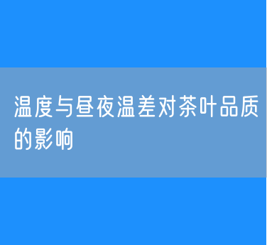  高海拔地区温度与昼夜温差对茶叶品质的影响