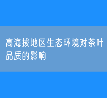 高海拔地区生态环境对茶叶品质的影响