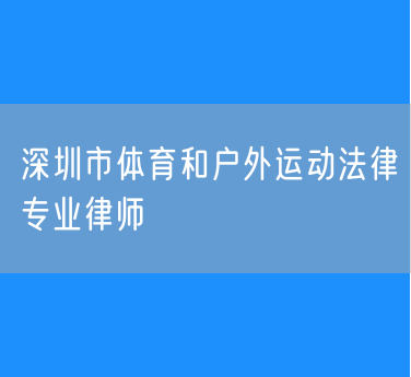 深圳市体育和户外运动法律专业律师