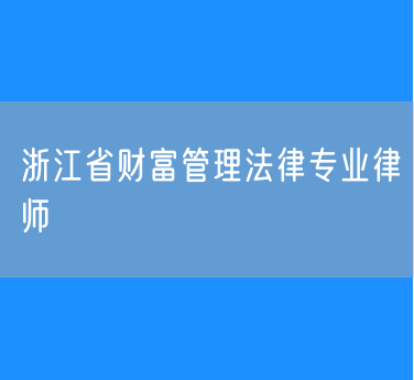 浙江省财富管理法律专业律师