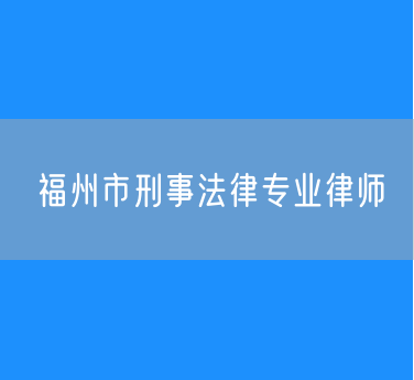 福州市刑事法律专业律师