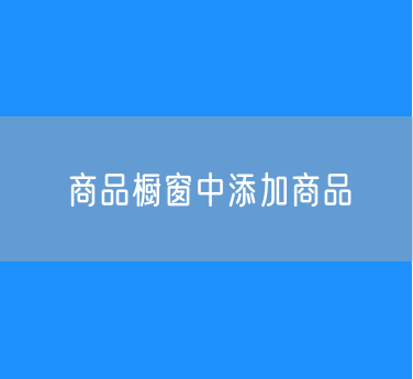 在商品橱窗中添加商品需要绑定官方账号