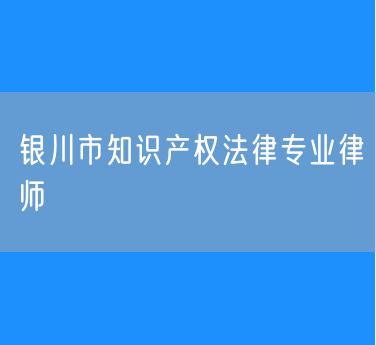 银川市知识产权法律专业律师
